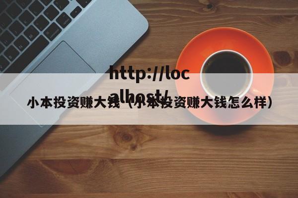 小本投资赚大钱（小本投资赚大钱怎么样）