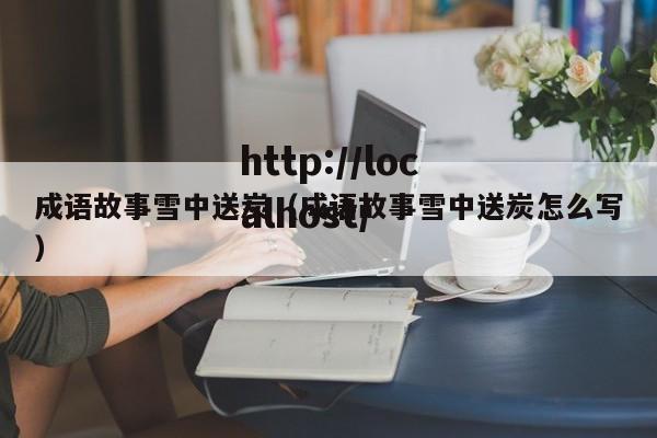 成语故事雪中送炭（成语故事雪中送炭怎么写）